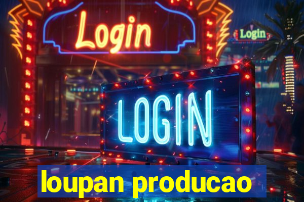 loupan producao